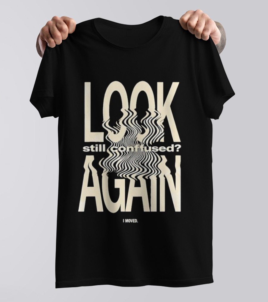 Look Still Confused Again I Moved Optical Illusion T-Shirt
