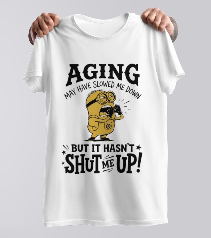 Aging May Have Slowed Me Down Minion But It Hasn't Shut Me Up T-Shirt