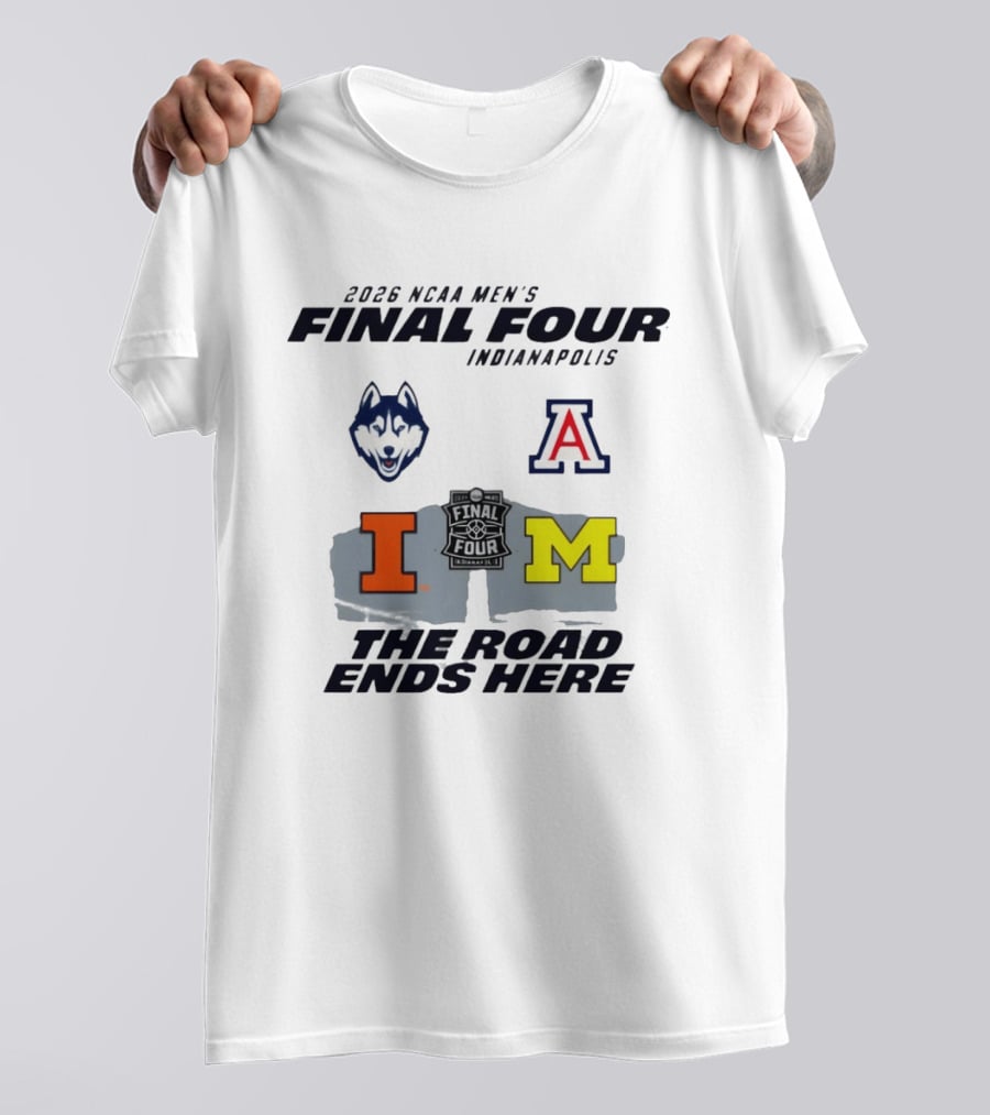 2026 NCAA Men's Final Four Indianapolis Illinois Huskies Michigan Arizona Basketball The Road Ends Here T-Shirt