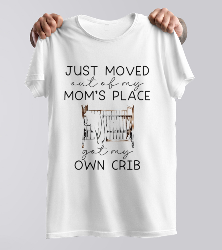 Just Moved Out Of My Mom's Place Got My Own Crib T-Shirt
