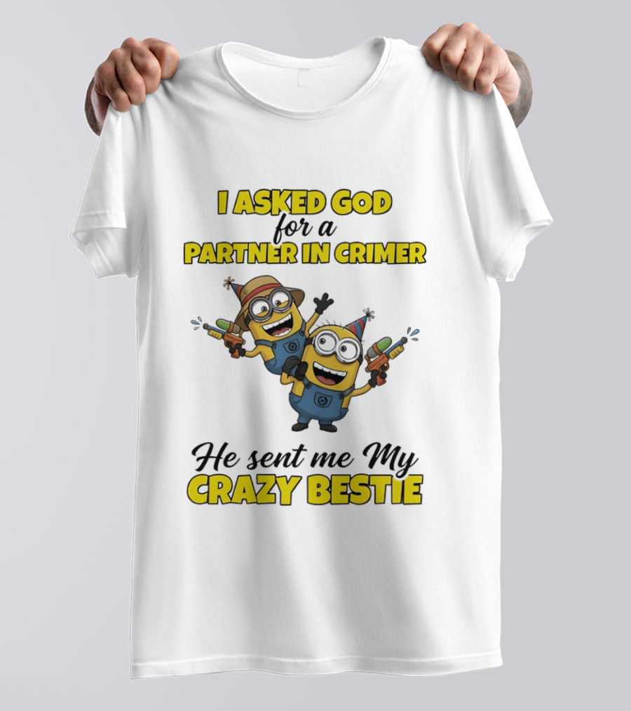 Minion I Asked God For A Partner In Crime He Sent Me My Crazy Bestie T-Shirt