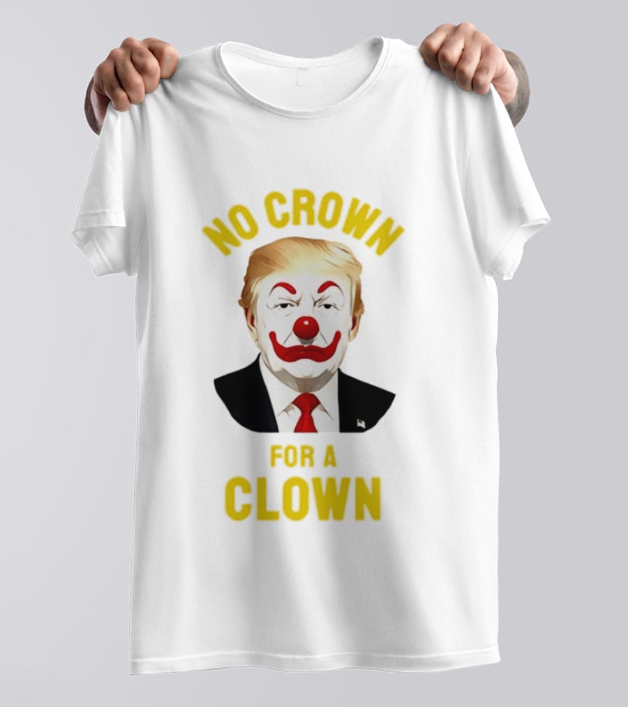 Trump No Crown For A Clown Political Satire T-Shirt