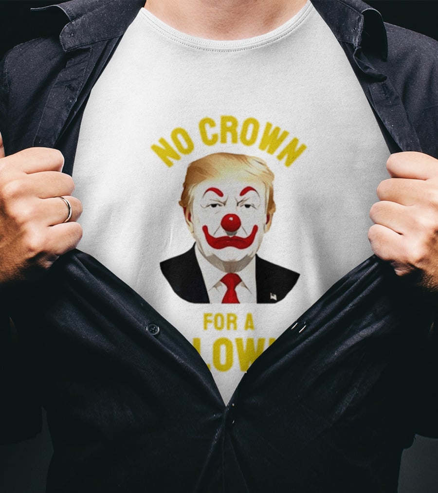 Trump No Crown For A Clown Political Satire T-Shirt