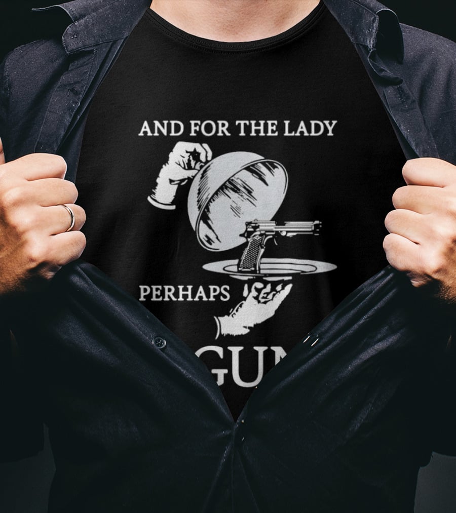 And For The Lady Perhaps A Gun? T-Shirt