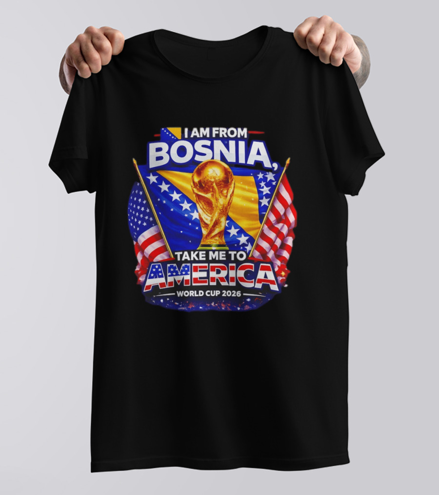 I Am From Bosnia Take Me To America World Cup 2026 T-Shirt
