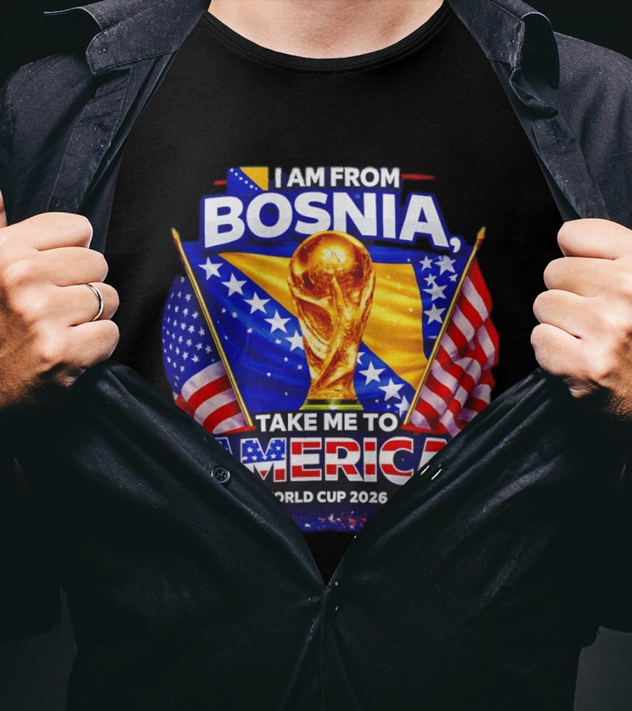 I Am From Bosnia Take Me To America World Cup 2026 T-Shirt