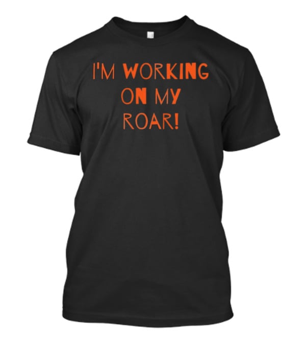 I'm Working On My Roar Text Graphic Motivational T-Shirt