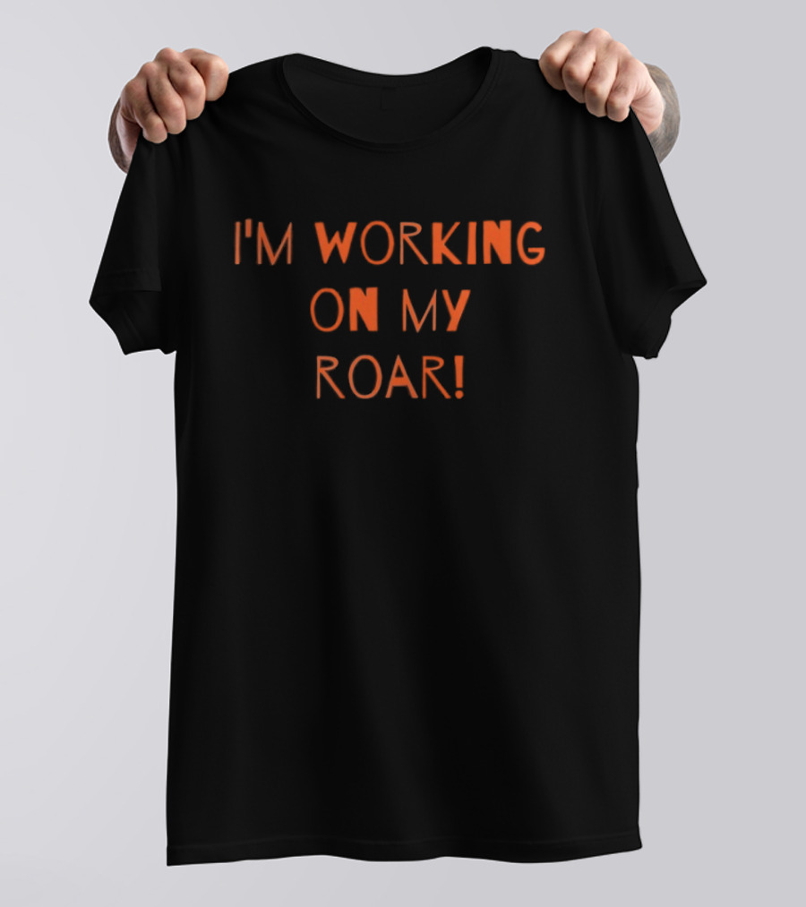 I'm Working On My Roar Text Graphic Motivational T-Shirt