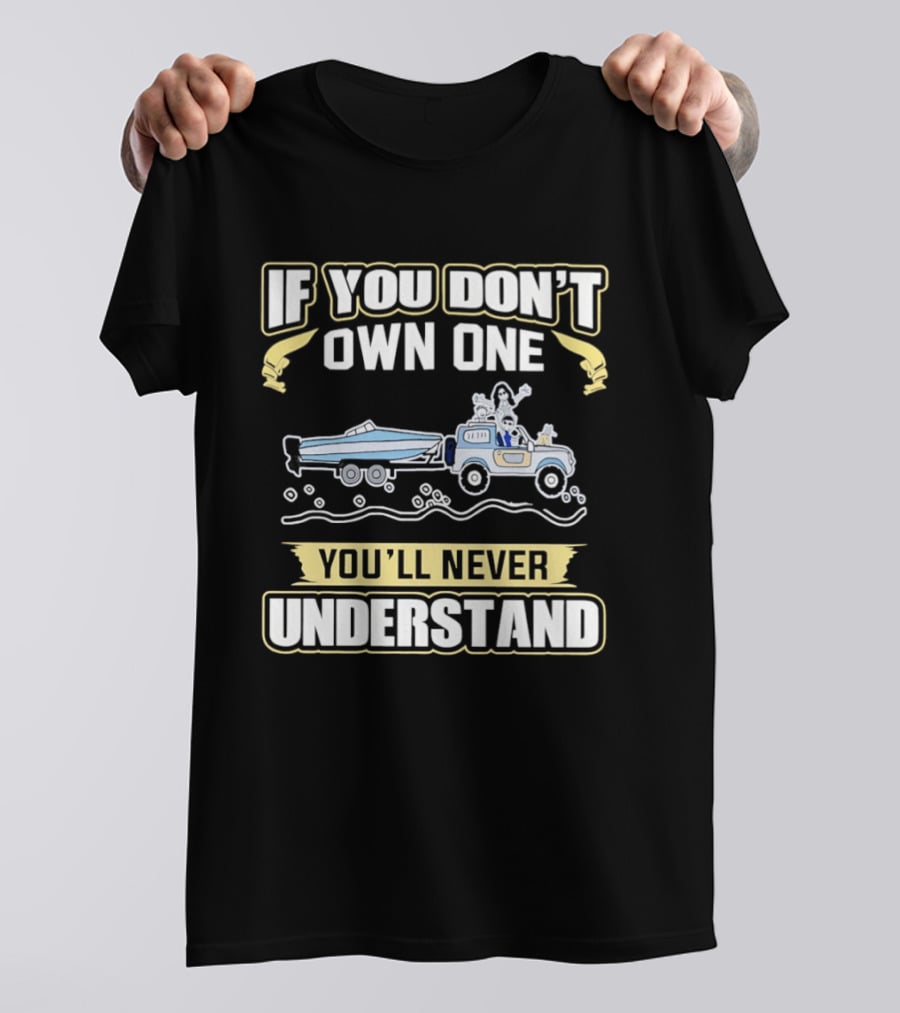 IF YOU DON'T OWN ONE YOU'LL NEVER UNDERSTAND Truck And Boat Adventure T-Shirt