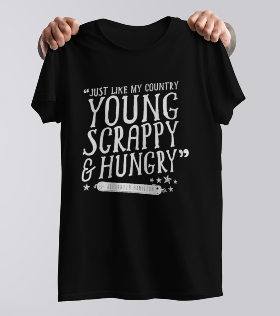 Young Scrappy And Hungry Alexander Hamilton Quote With Stars T-Shirt