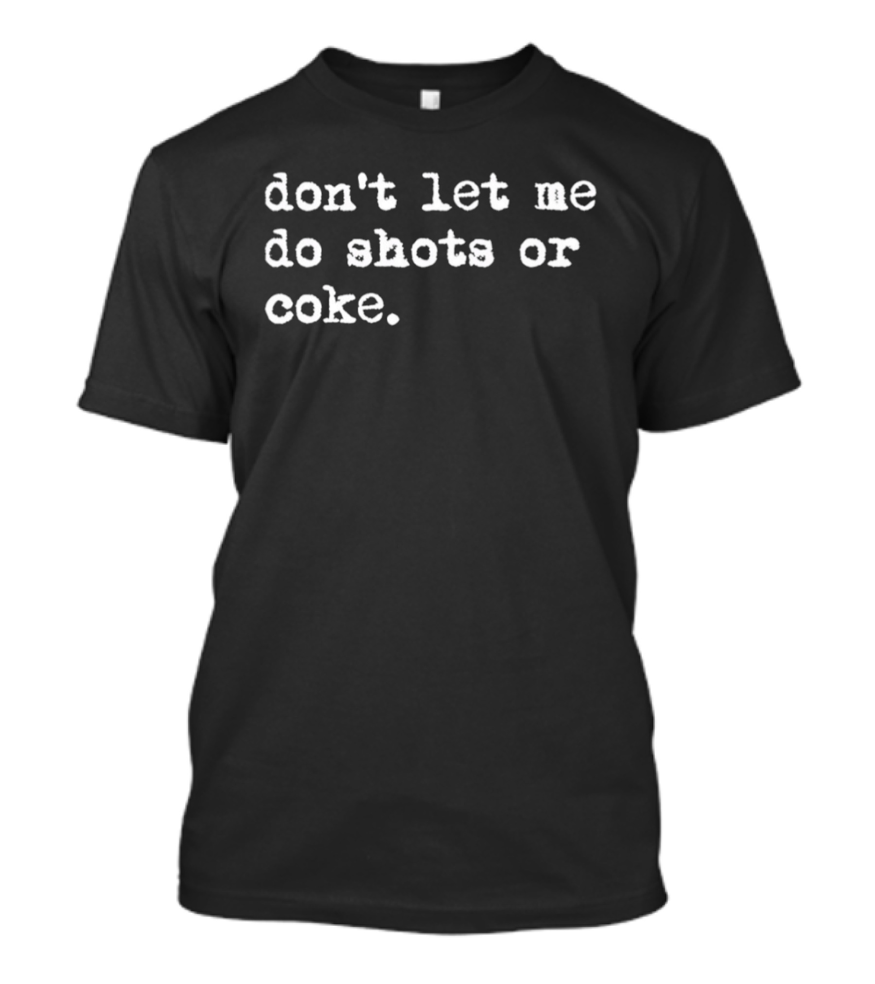 Don’t Let Me Do Shots Or Coke Gag Meme T-Shirt