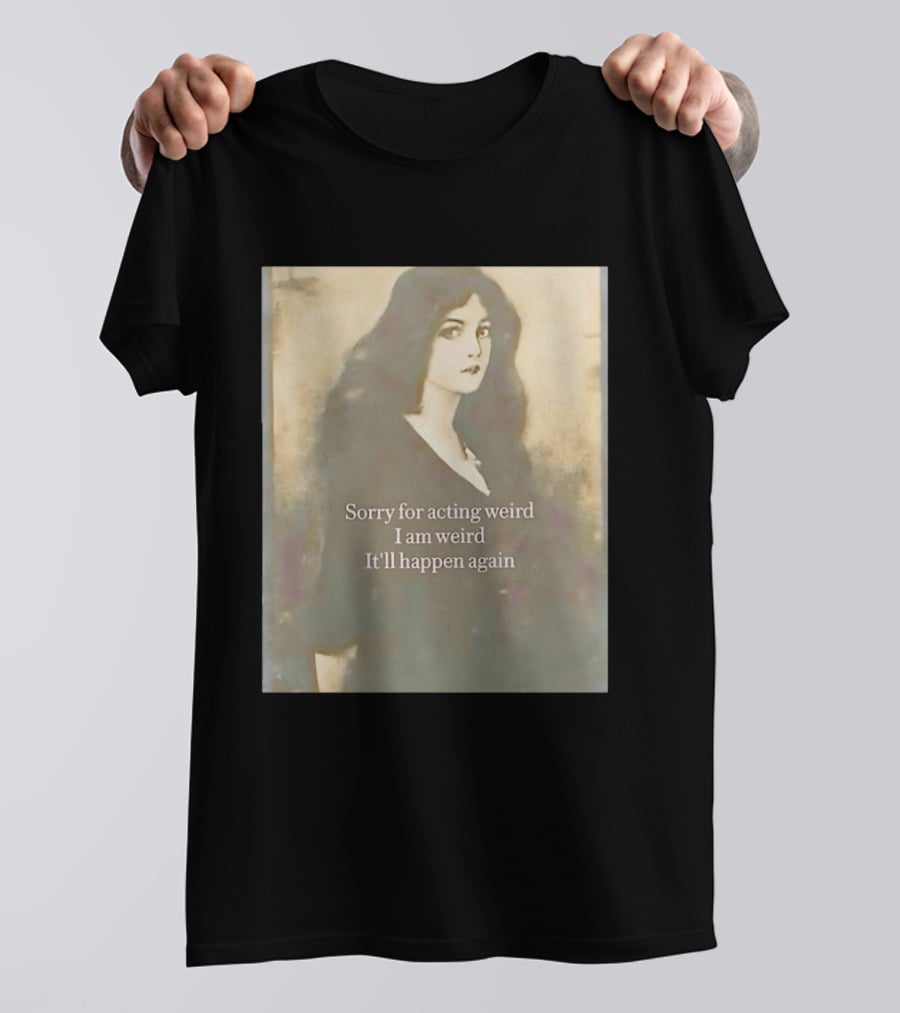 Sorry For Acting Weird I Am Weird It'll Happen Again Girl T-Shirt