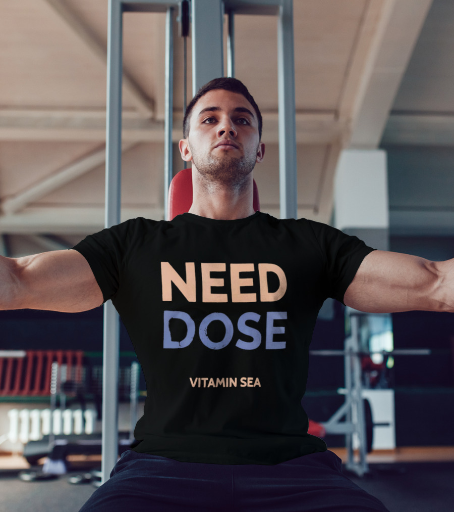 Need Dose Vitamin Sea T-Shirt