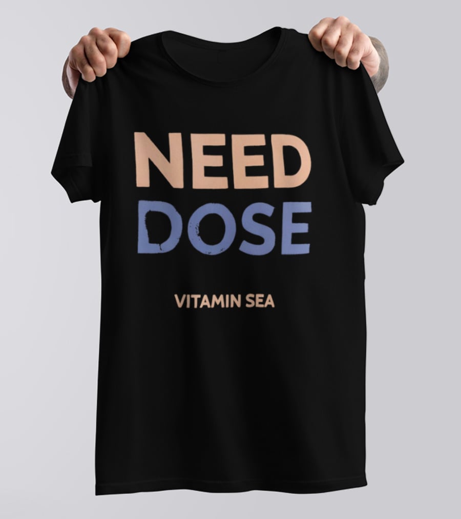 Need Dose Vitamin Sea T-Shirt