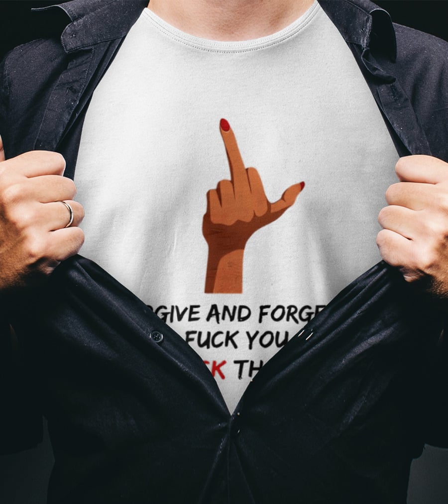 Middle Finger Forgive And Forget Nah Fuck You And Fuck That T-Shirt