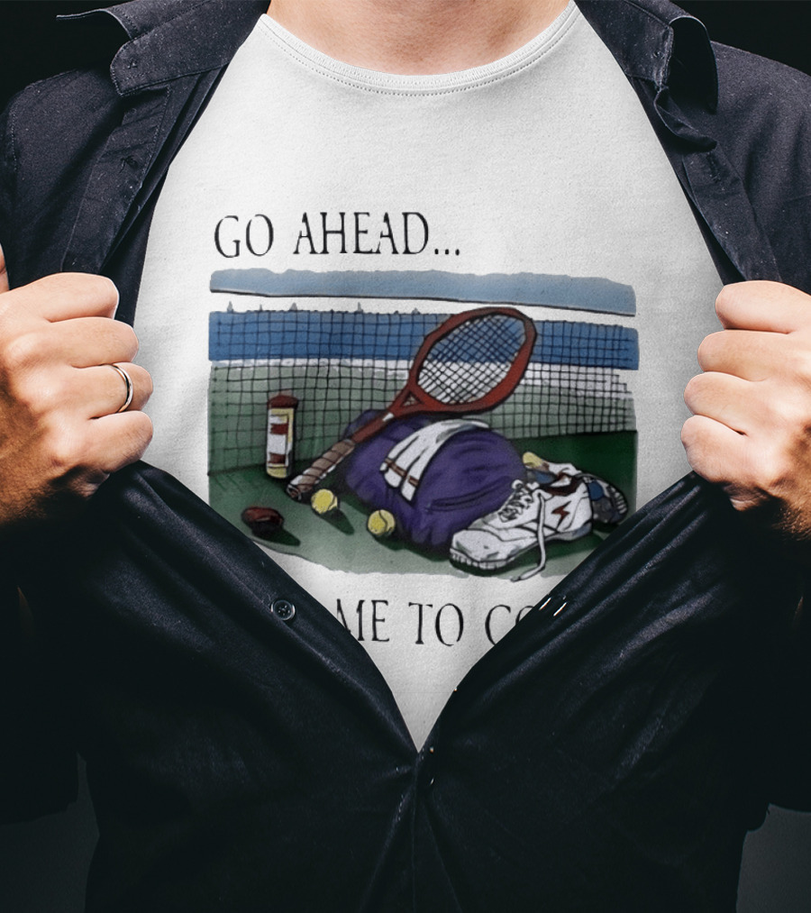 Go Ahead Take Me To Court Tennis Racket And Gear On Court T-Shirt