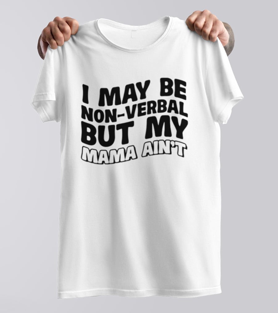 I May Be Non Verbal But My Mama Ain't T-Shirt