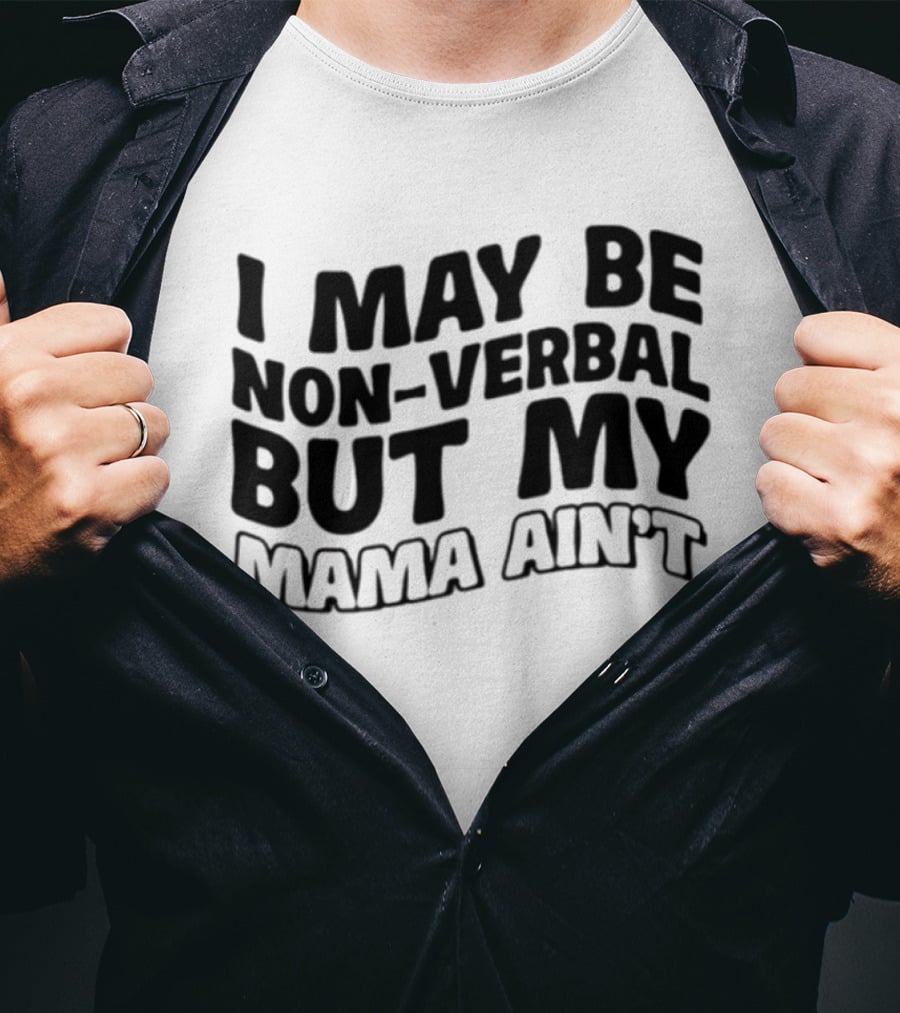 I May Be Non Verbal But My Mama Ain't T-Shirt