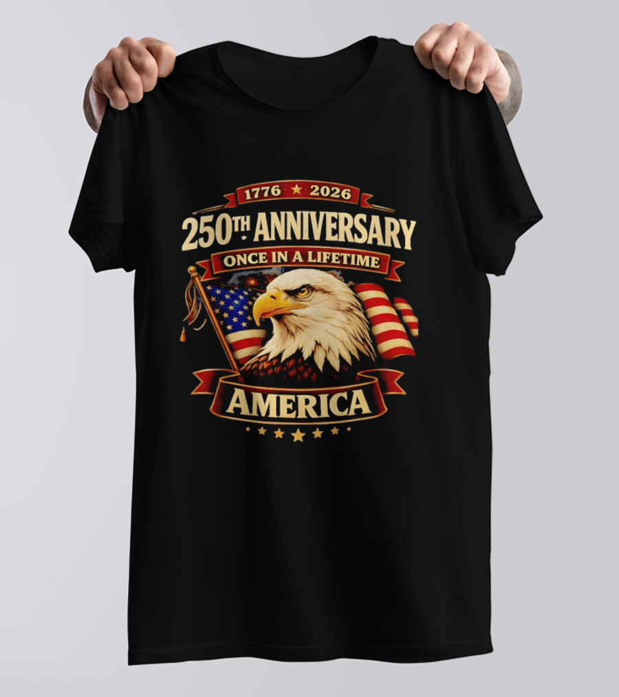 250th Anniversary America Eagle Flag 1776 2026 Once In A Lifetime Celebration T-Shirt