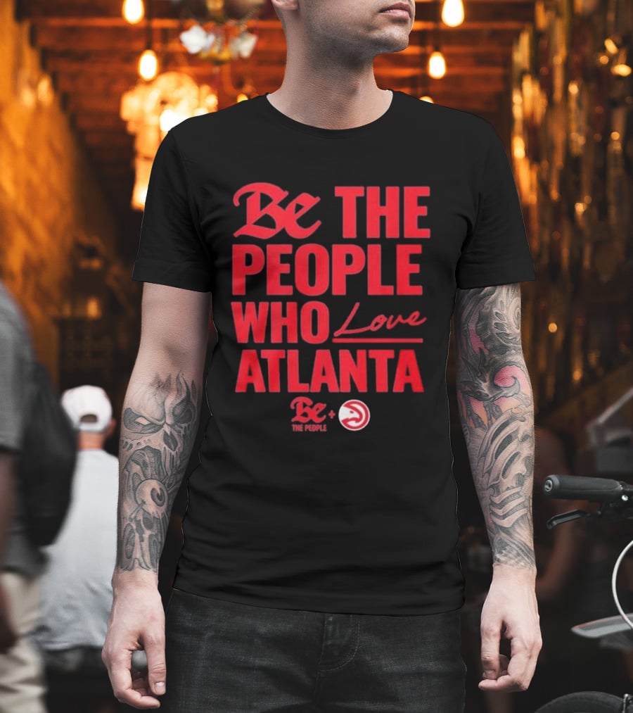 Be The People Who Love Atlanta Hawks Collaboration With Be The People T-Shirt