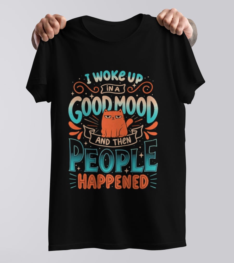 I Woke Up In A Good Mood And Then People Happened Cat T-Shirt