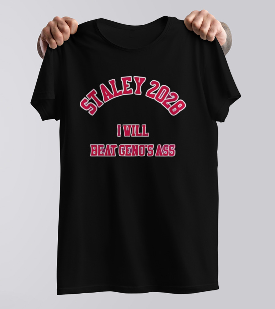STALEY 2028 I Will Beat Geno's Ass T-Shirt
