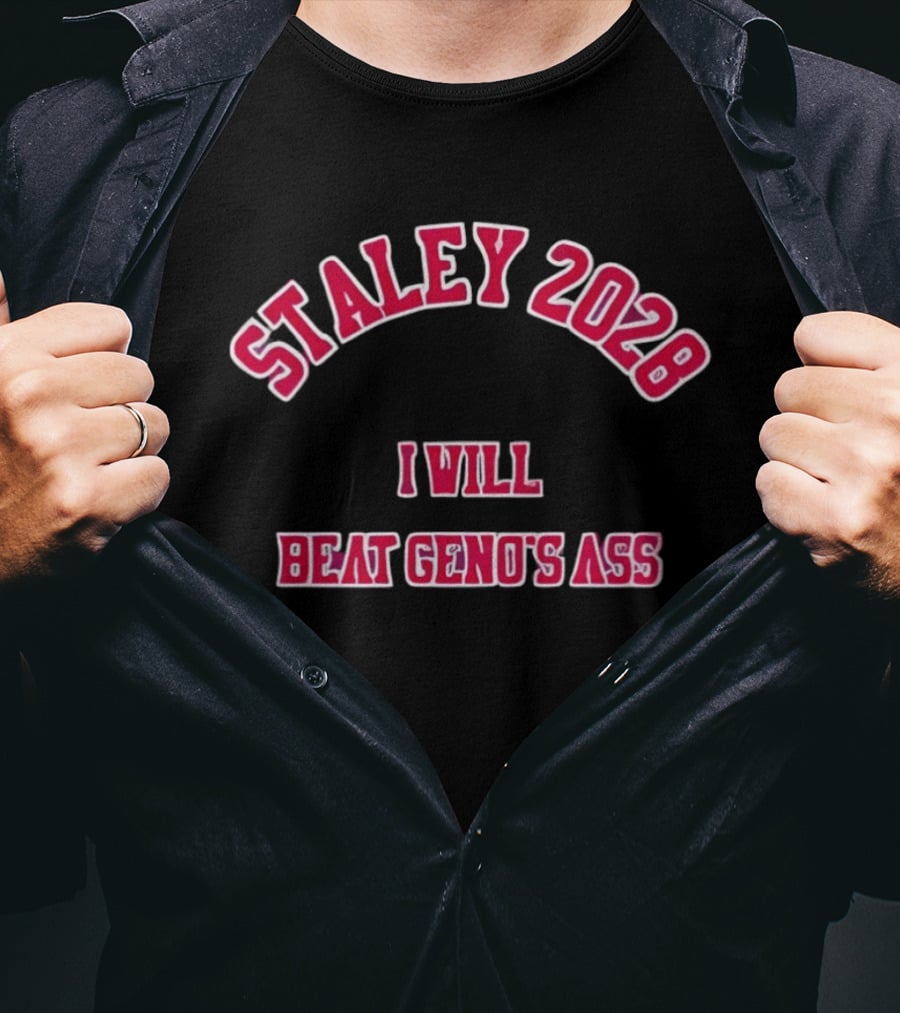 STALEY 2028 I Will Beat Geno's Ass T-Shirt