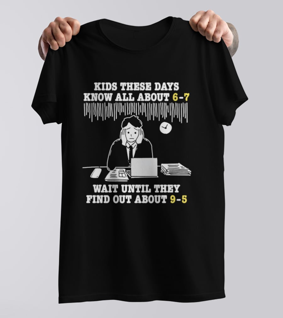 Kids These Days Know All About 6 7 Wait Until They Find Out About 9 5 T-Shirt