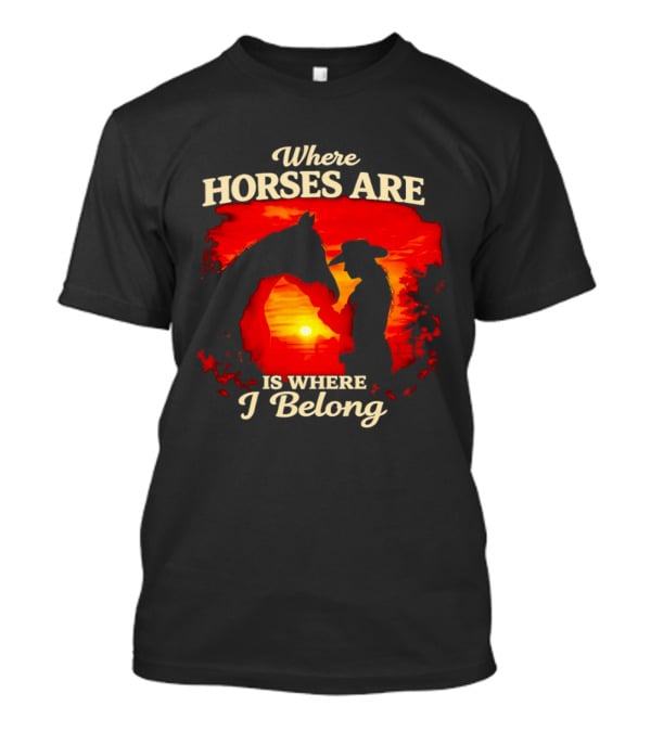 Where Horses Are Sunset Silhouette I Belong T-Shirt