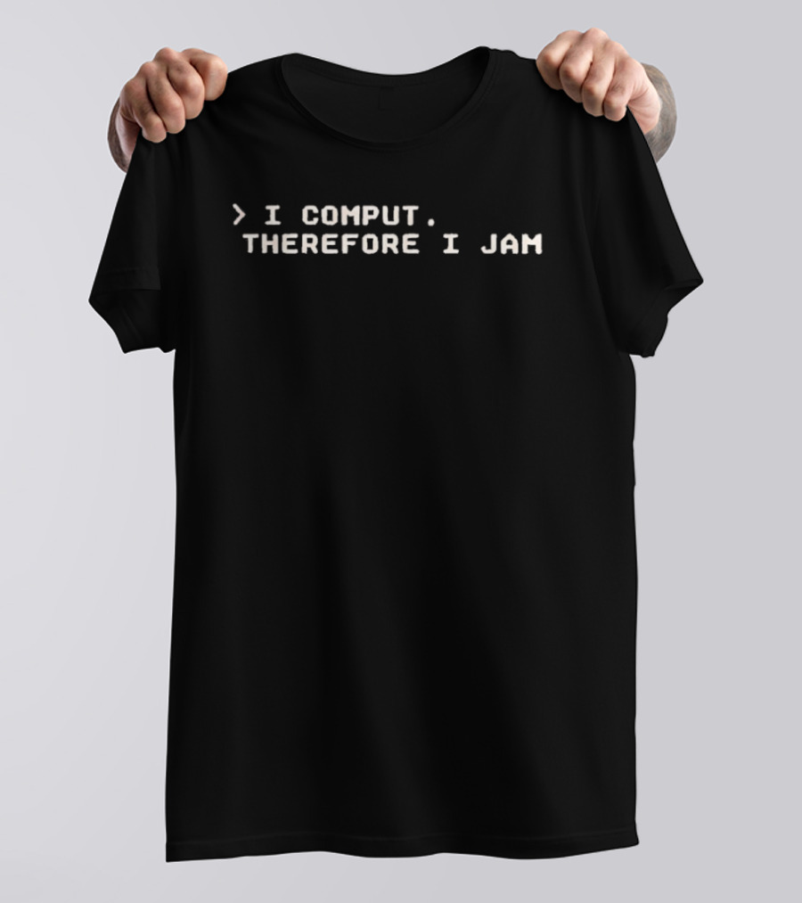 I Comput Therefore I Jam Programming Humor Tech Meme T-Shirt