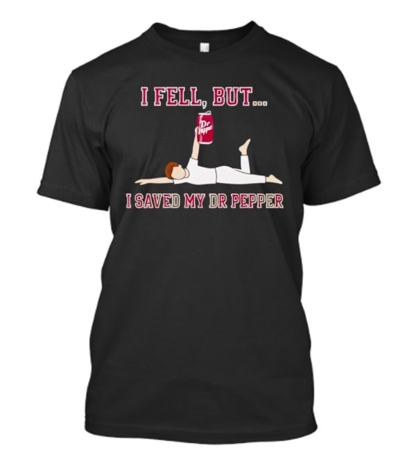 I Fell But I Saved My Dr Pepper Can T-Shirt