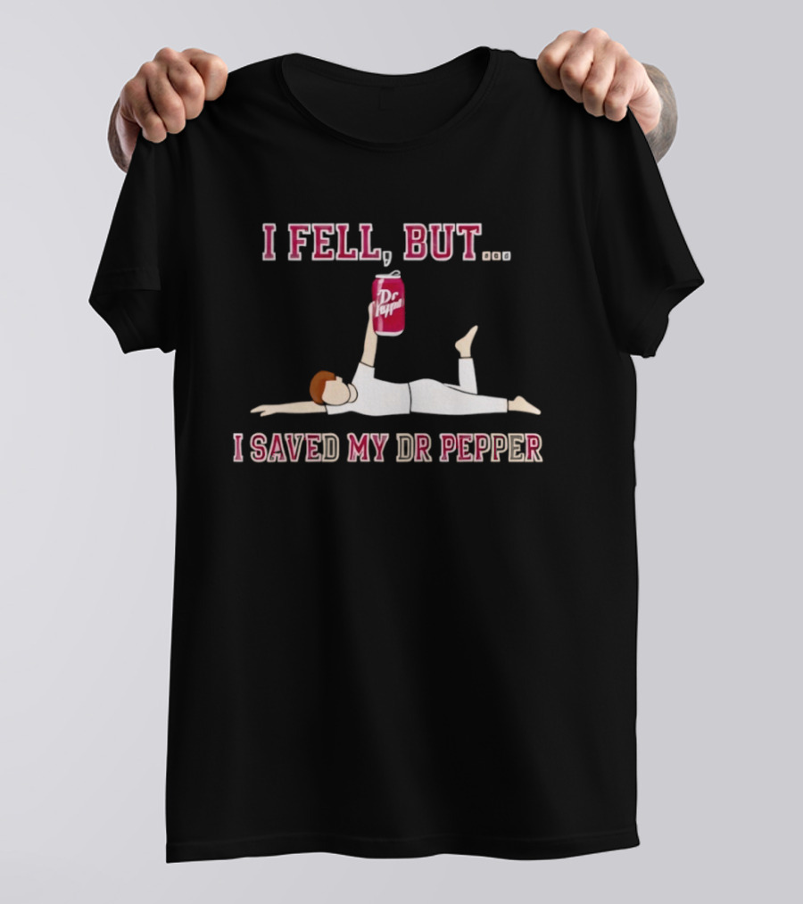I Fell But I Saved My Dr Pepper Can T-Shirt