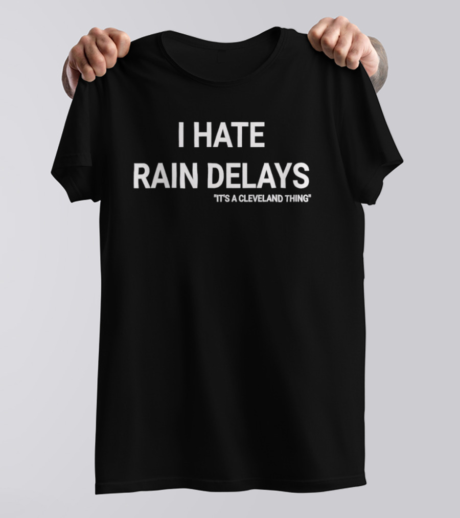 I Hate Rain Delays It's A Cleveland Thing T-Shirt