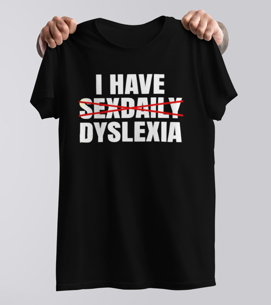 I Have Dyslexia No Sexdaily Humor Wordplay T-Shirt