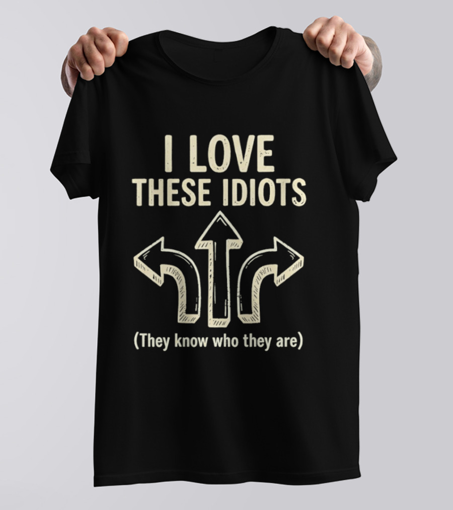 I Love These Idiots They Know Who They Are Arrows T-Shirt
