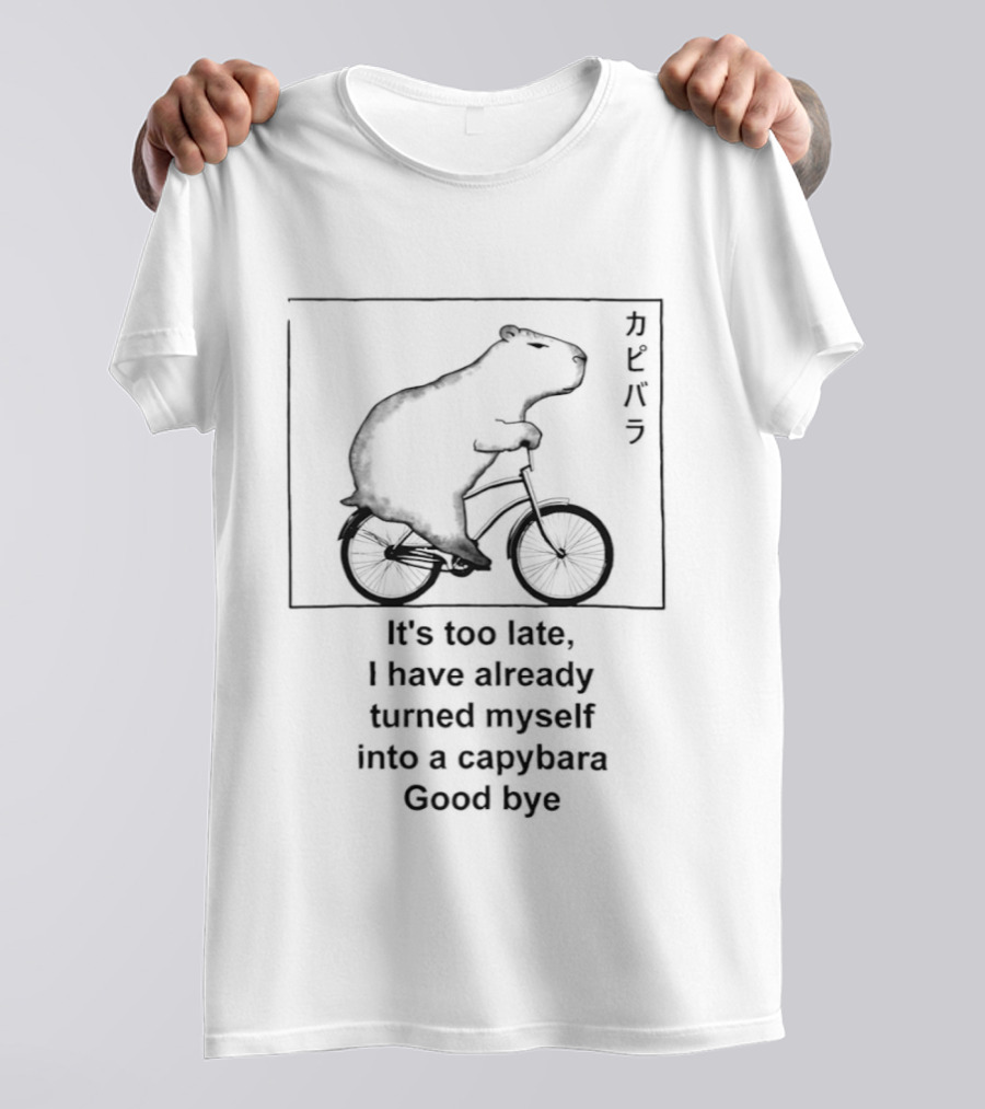 Capybara On Bicycle It's Too Late I Have Already Turned Myself Into A Capybara Goodbye T-Shirt