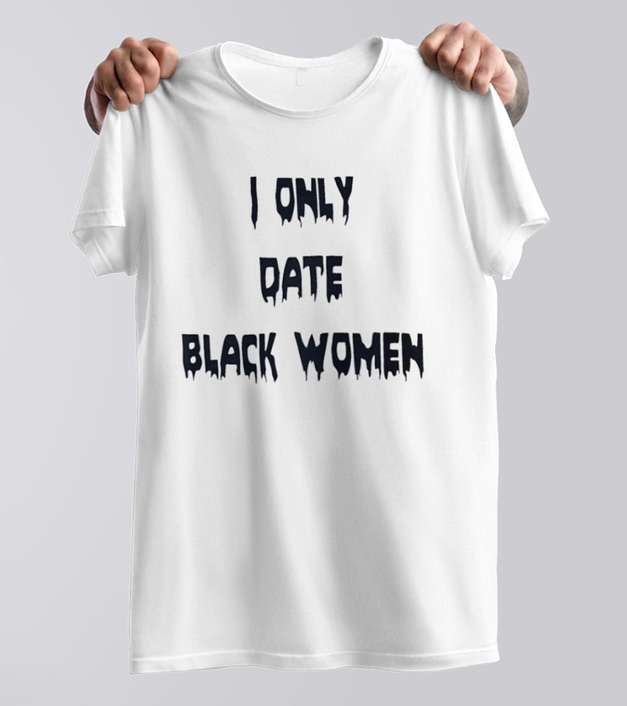 I Only Date Black Women T-Shirt