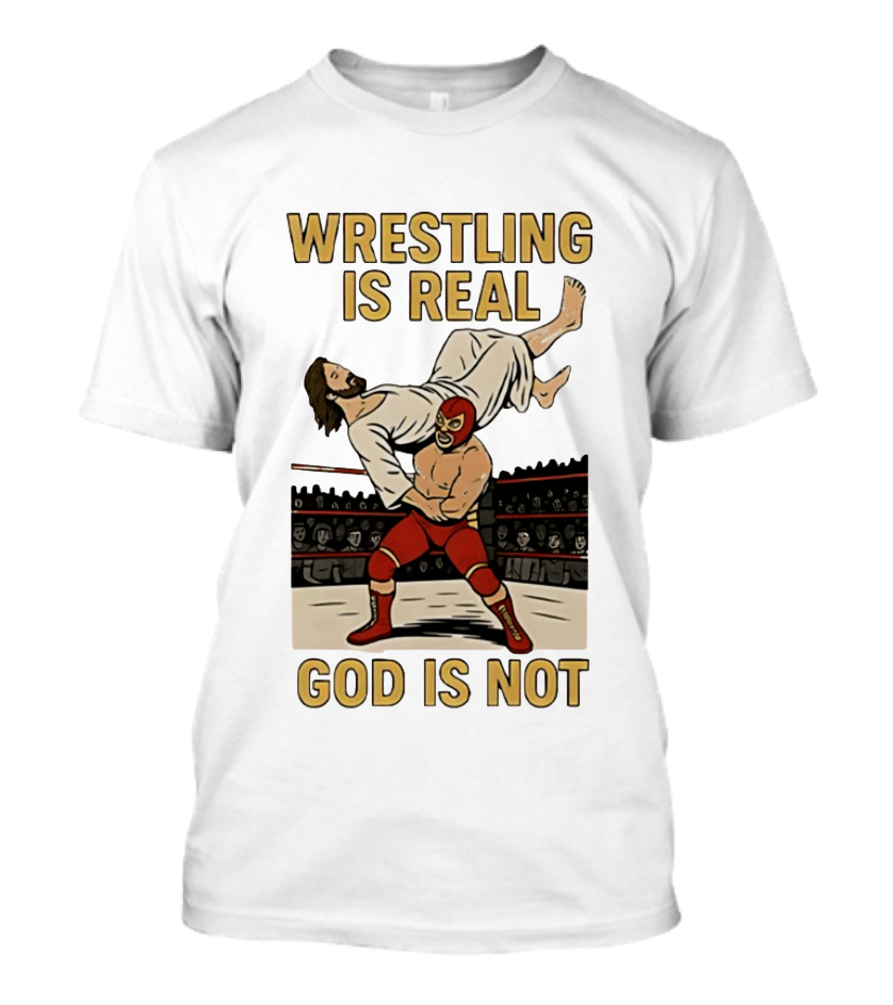 Wrestling Is Real God Is Not Jesus In Wrestling Ring T-Shirt