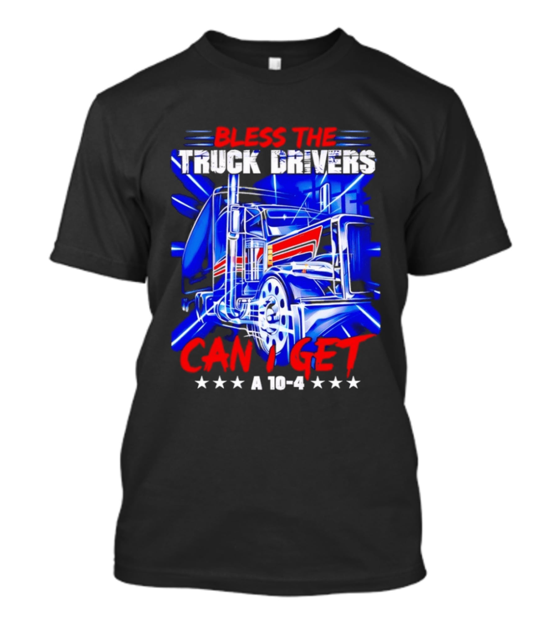 Bless The Truck Drivers Can I Get A 10 4 Semi Trucker Stars Stripes Bold Blue Rig T-Shirt