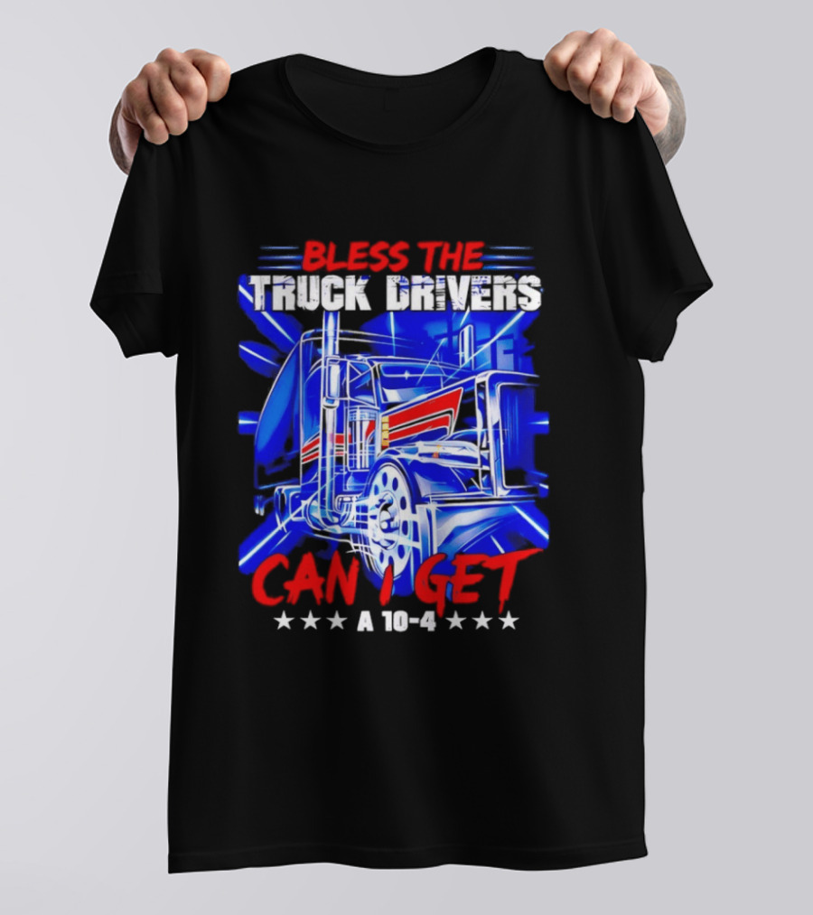 Bless The Truck Drivers Can I Get A 10 4 Semi Trucker Stars Stripes Bold Blue Rig T-Shirt