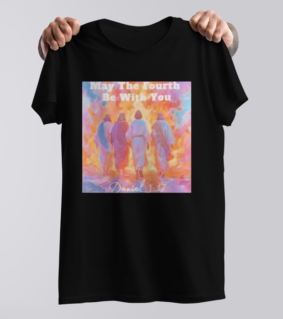May The Fourth Be With You Daniel 3:17 Biblical Verse Artistry T-Shirt