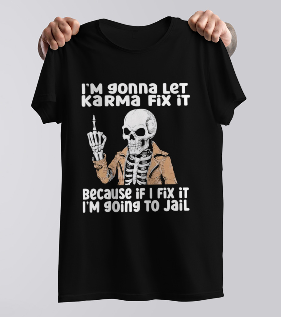 I'm Gonna Let Karma Fix It Skeleton In Jacket Going To Jail T-Shirt
