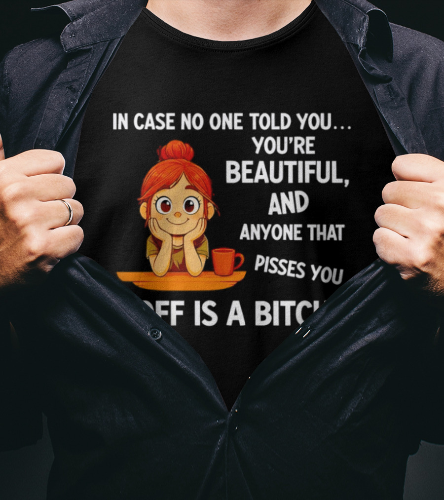 In Case No One Told You You're Beautiful Anyone That Pisses You Off Is A Bitch Redhead Coffee Table T-Shirt