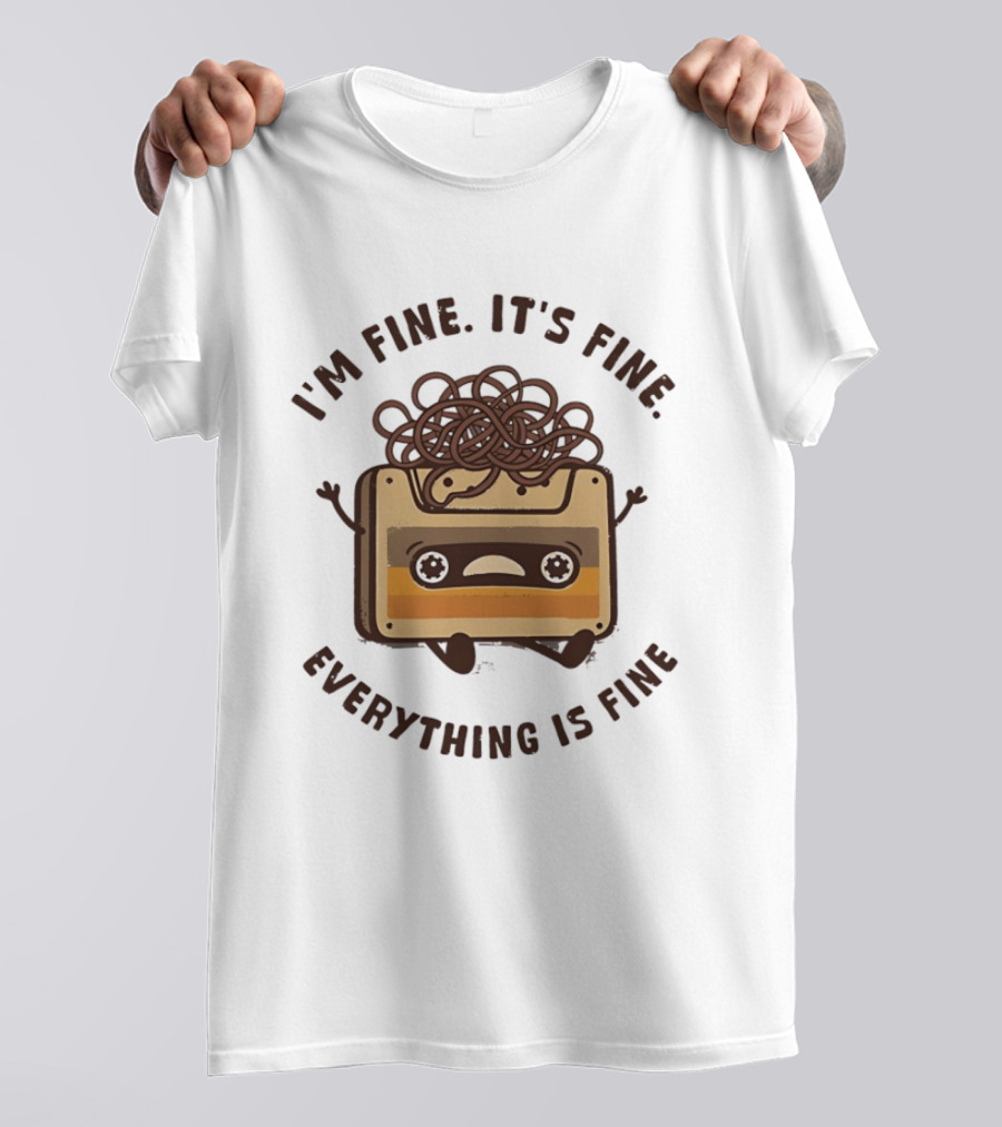 I'm Fine It's Fine Everything Is Fine Cassette Tape Retro Humor T-Shirt