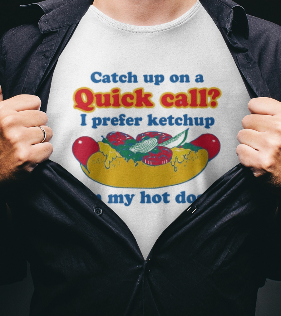 Catch Up On A Quick Call I Prefer Ketchup On My Hot Dogs T-Shirt