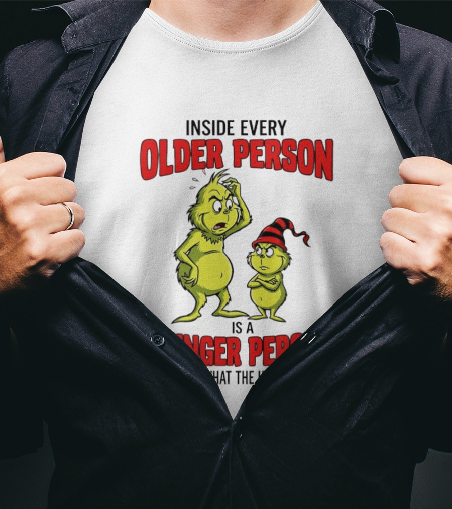 Grinch Inside Every Older Person Is A Younger Person Wondering What The Hell Happened T-Shirt