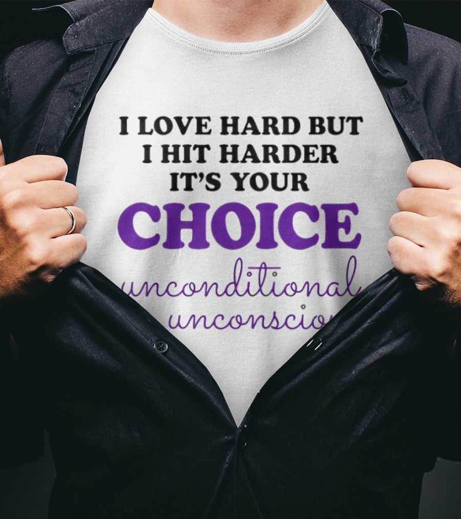 I Love Hard But I Hit Harder It's Your Choice Unconditional Or Unconscious T-Shirt