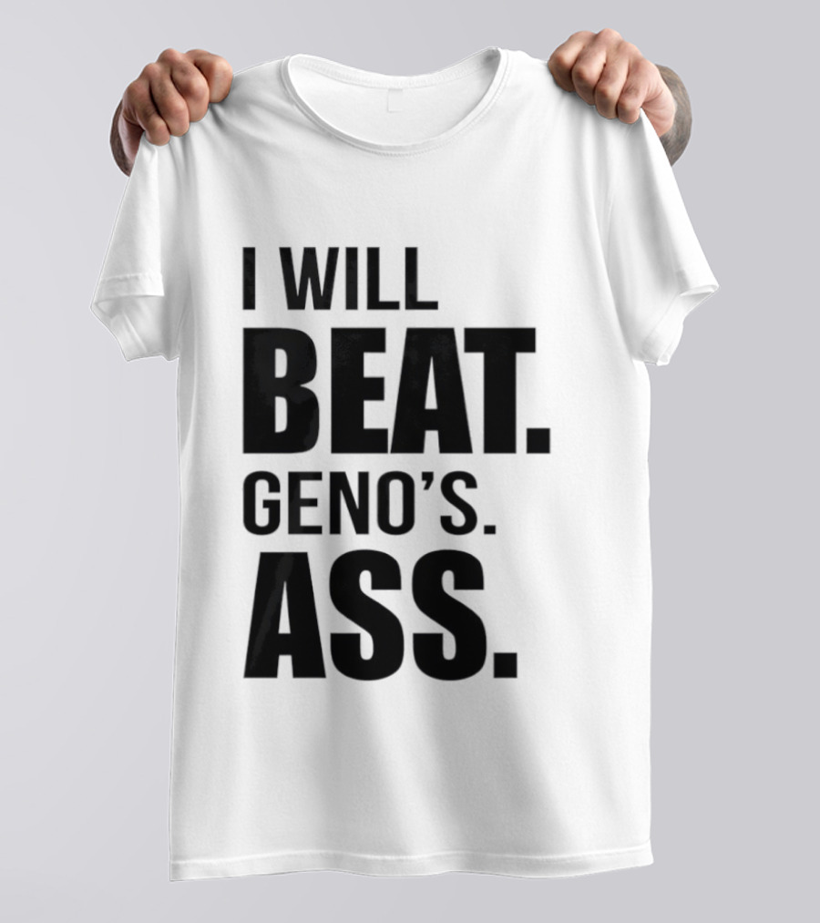 I Will Beat Geno's Ass T-Shirt