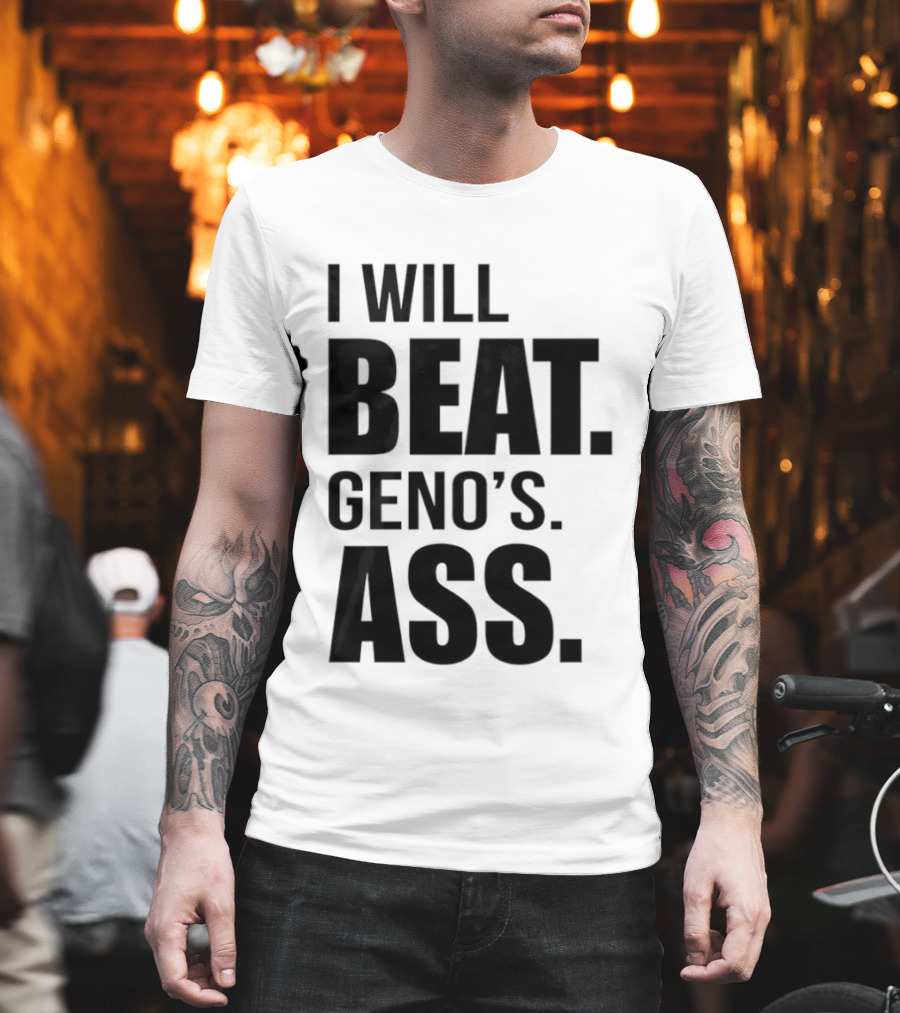 I Will Beat Geno's Ass T-Shirt