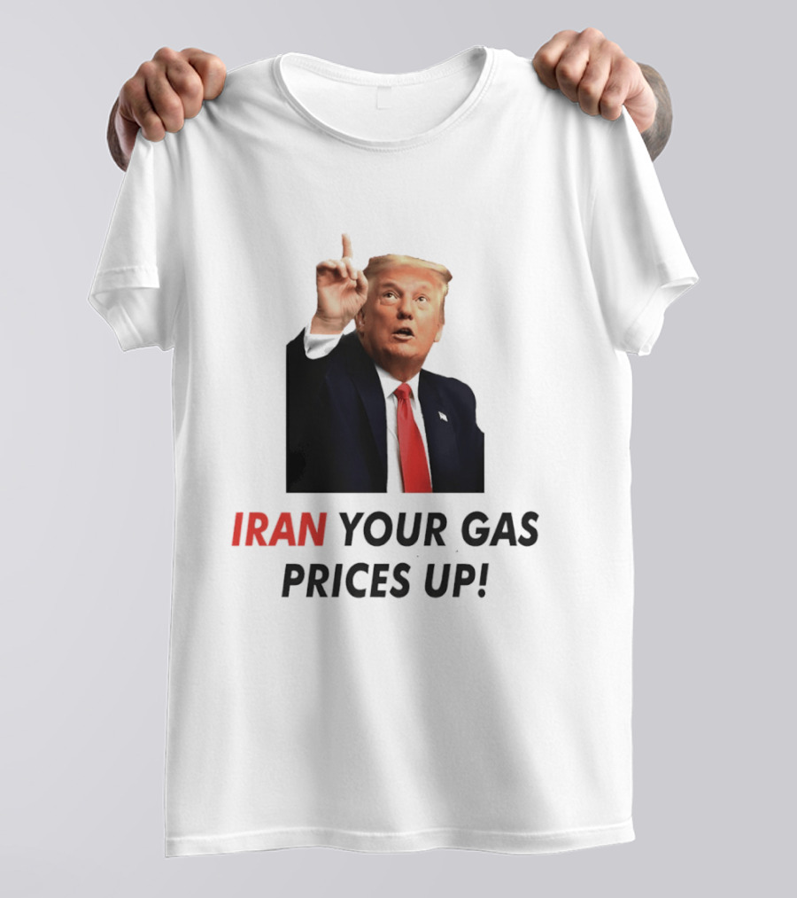 Iran Your Gas Prices Up Trump Gesture T-Shirt